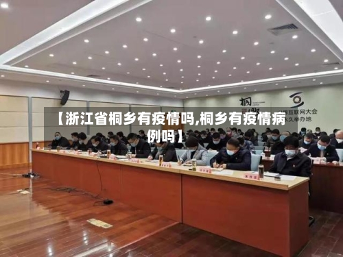 【浙江省桐乡有疫情吗,桐乡有疫情病例吗】-第1张图片