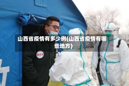 山西省疫情有多少例(山西省疫情有哪些地方)-第1张图片