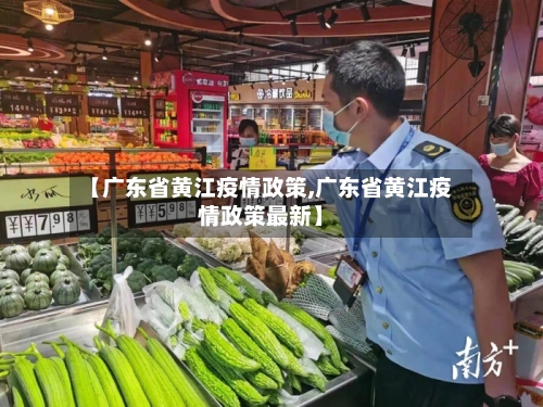【广东省黄江疫情政策,广东省黄江疫情政策最新】-第1张图片