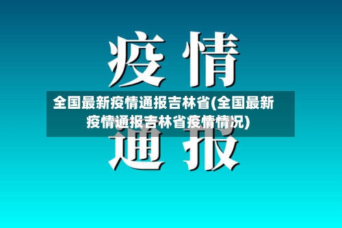 全国最新疫情通报吉林省(全国最新疫情通报吉林省疫情情况)-第1张图片