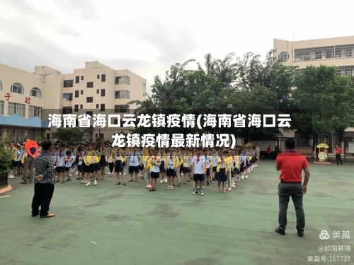 海南省海口云龙镇疫情(海南省海口云龙镇疫情最新情况)-第3张图片