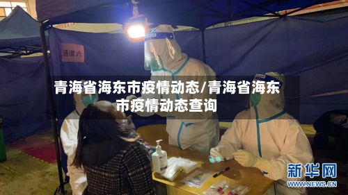 青海省海东市疫情动态/青海省海东市疫情动态查询-第1张图片