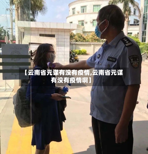 【云南省元谋有没有疫情,云南省元谋有没有疫情啊】-第2张图片