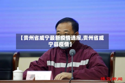 【贵州省威宁最新疫情通报,贵州省威宁县疫情】-第2张图片