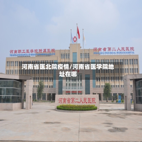 河南省医北院疫情/河南省医学院地址在哪-第1张图片