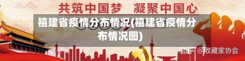 禧建省疫情分布情况(禧建省疫情分布情况图)-第2张图片