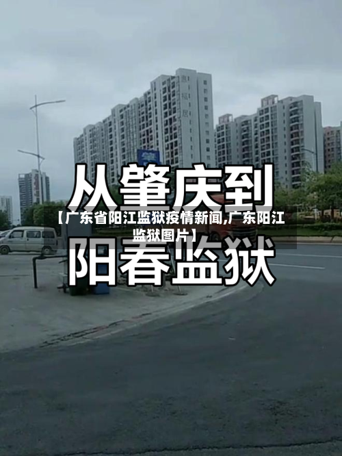 【广东省阳江监狱疫情新闻,广东阳江监狱图片】-第1张图片
