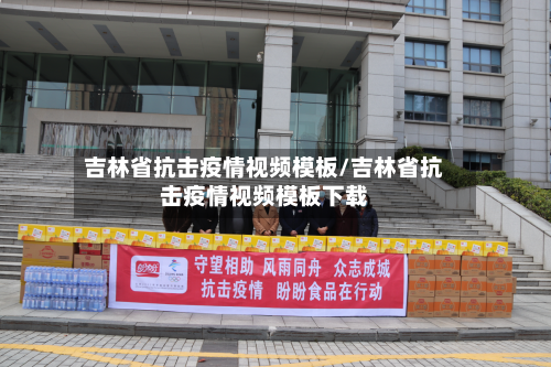吉林省抗击疫情视频模板/吉林省抗击疫情视频模板下载-第2张图片