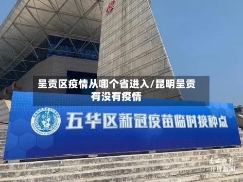 呈贡区疫情从哪个省进入/昆明呈贡有没有疫情-第1张图片