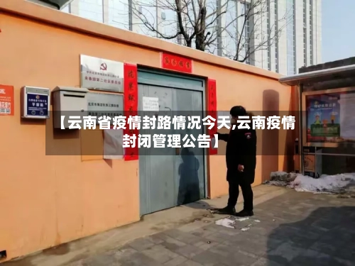 【云南省疫情封路情况今天,云南疫情封闭管理公告】-第1张图片