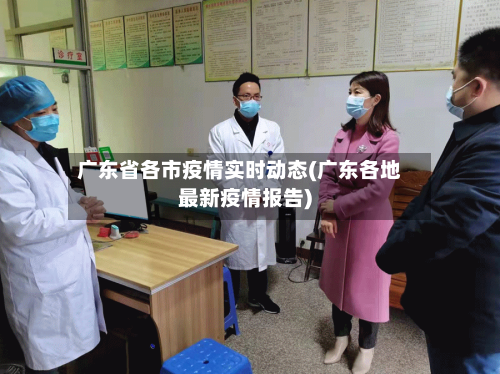 广东省各市疫情实时动态(广东各地最新疫情报告)-第2张图片