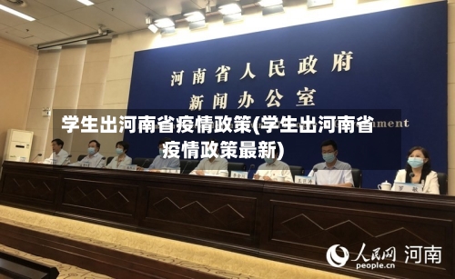 学生出河南省疫情政策(学生出河南省疫情政策最新)-第2张图片