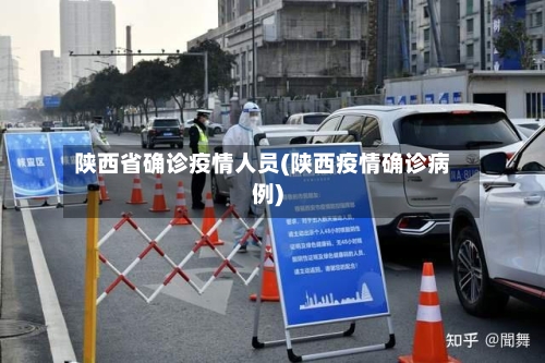 陕西省确诊疫情人员(陕西疫情确诊病例)-第1张图片