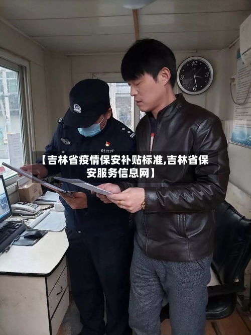 【吉林省疫情保安补贴标准,吉林省保安服务信息网】-第1张图片