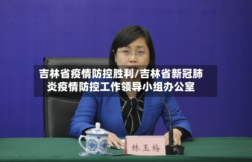 吉林省疫情防控胜利/吉林省新冠肺炎疫情防控工作领导小组办公室-第2张图片