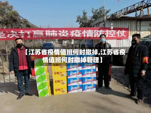 【江苏省疫情值班何时撤掉,江苏省疫情值班何时撤掉管理】-第1张图片