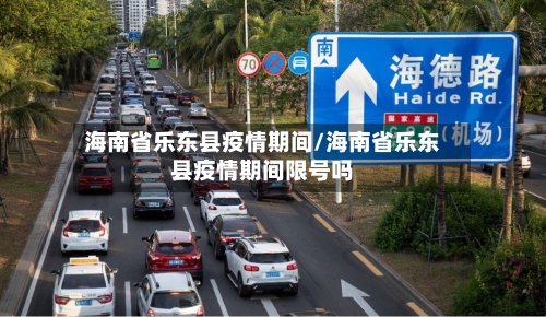 海南省乐东县疫情期间/海南省乐东县疫情期间限号吗-第1张图片