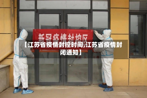 【江苏省疫情封控时间,江苏省疫情封闭通知】-第2张图片