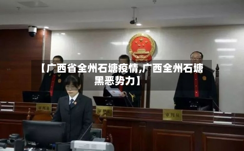 【广西省全州石塘疫情,广西全州石塘黑恶势力】-第2张图片