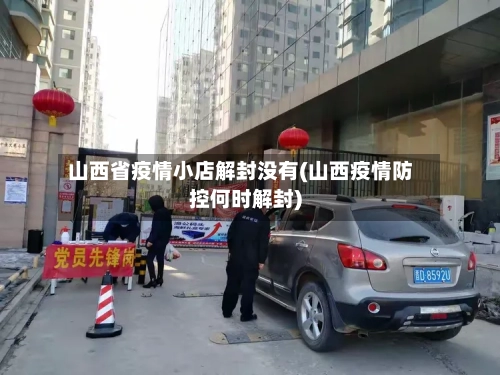 山西省疫情小店解封没有(山西疫情防控何时解封)-第1张图片
