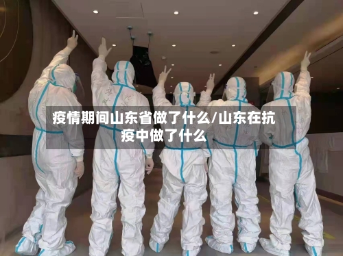 疫情期间山东省做了什么/山东在抗疫中做了什么-第3张图片