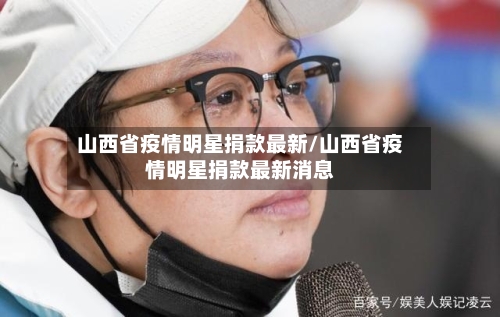山西省疫情明星捐款最新/山西省疫情明星捐款最新消息-第2张图片
