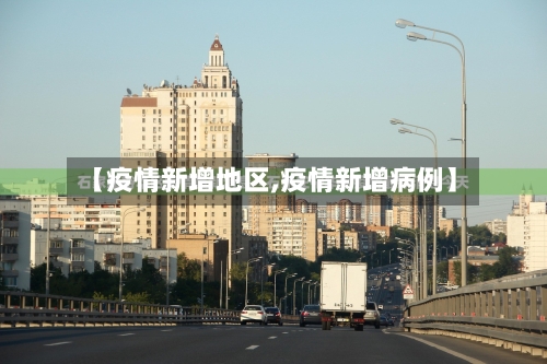 【疫情新增地区,疫情新增病例】-第1张图片