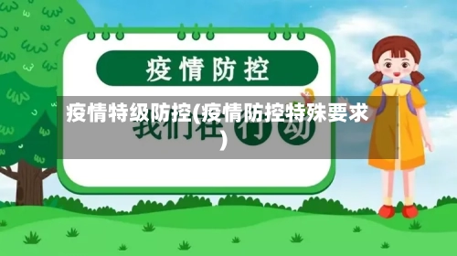 疫情特级防控(疫情防控特殊要求)-第2张图片