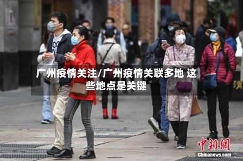 广州疫情关注/广州疫情关联多地 这些地点是关键-第2张图片
