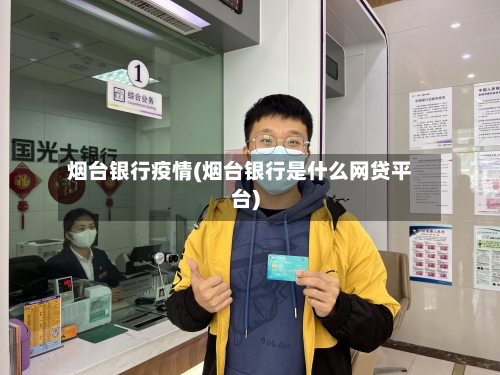 烟台银行疫情(烟台银行是什么网贷平台)-第3张图片