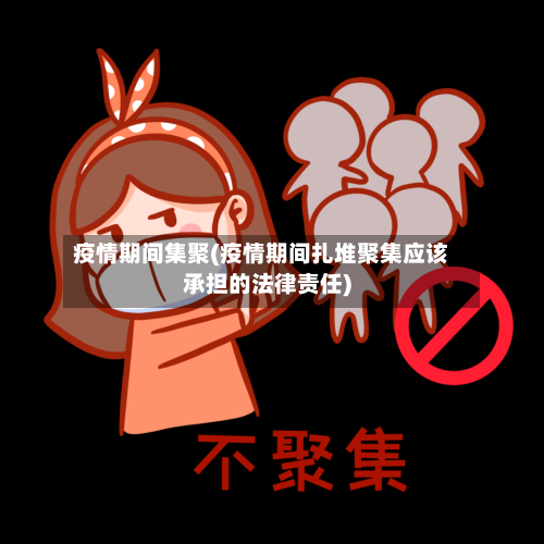 疫情期间集聚(疫情期间扎堆聚集应该承担的法律责任)-第1张图片