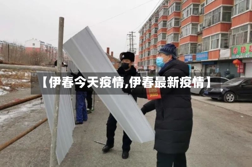 【伊春今天疫情,伊春最新疫情】-第2张图片