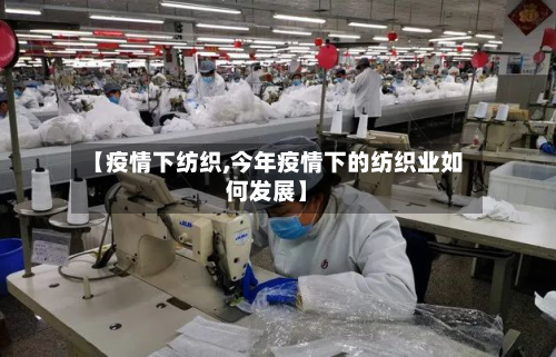 【疫情下纺织,今年疫情下的纺织业如何发展】-第1张图片