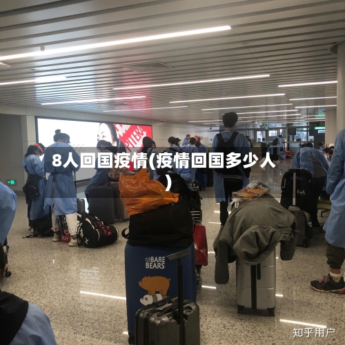 8人回国疫情(疫情回国多少人)-第1张图片