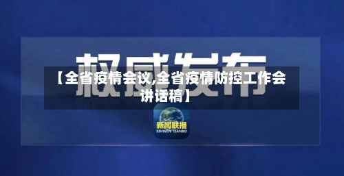 【全省疫情会议,全省疫情防控工作会讲话稿】-第1张图片