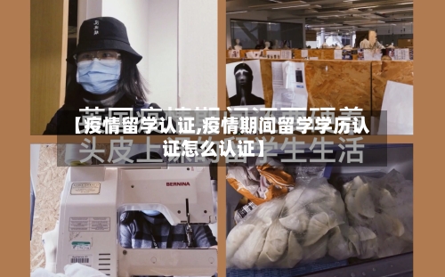 【疫情留学认证,疫情期间留学学历认证怎么认证】-第1张图片