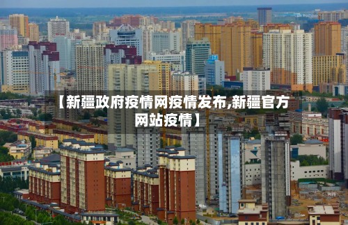 【新疆政府疫情网疫情发布,新疆官方网站疫情】-第1张图片