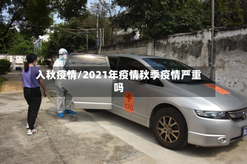 入秋疫情/2021年疫情秋季疫情严重吗-第1张图片