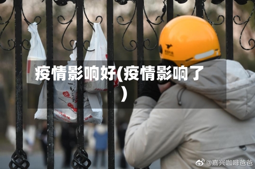 疫情影响好(疫情影响了)-第2张图片