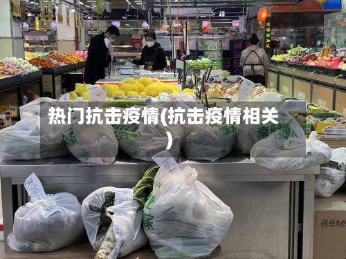 热门抗击疫情(抗击疫情相关)-第1张图片