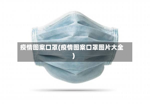 疫情图案口罩(疫情图案口罩图片大全)-第1张图片