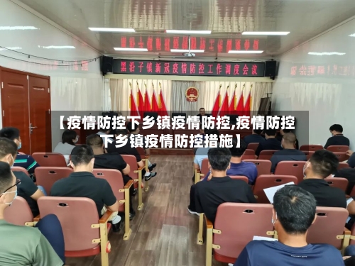 【疫情防控下乡镇疫情防控,疫情防控下乡镇疫情防控措施】-第1张图片