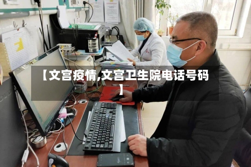 【文宫疫情,文宫卫生院电话号码】-第1张图片