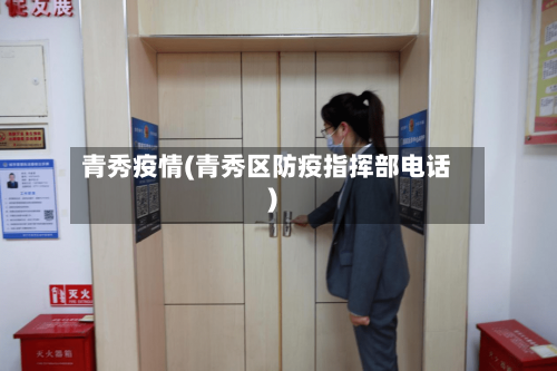 青秀疫情(青秀区防疫指挥部电话)-第2张图片