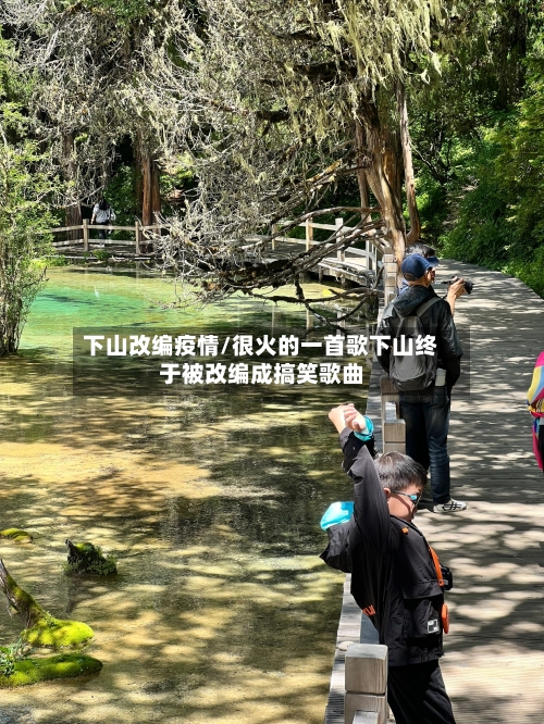 下山改编疫情/很火的一首歌下山终于被改编成搞笑歌曲-第1张图片