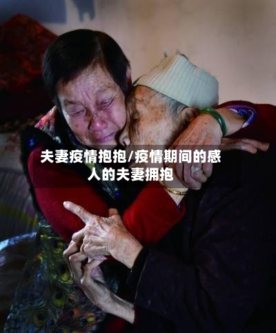 夫妻疫情抱抱/疫情期间的感人的夫妻拥抱-第1张图片