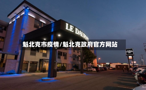 魁北克市疫情/魁北克政府官方网站-第1张图片