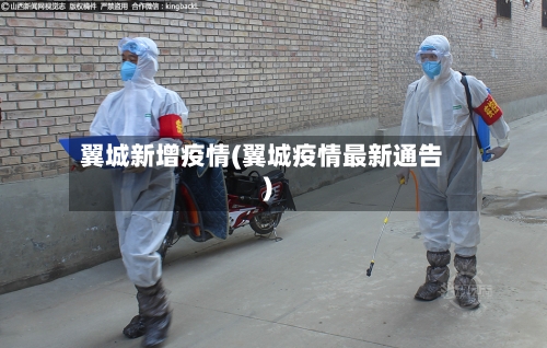 翼城新增疫情(翼城疫情最新通告)-第1张图片