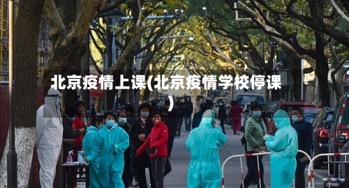 北京疫情上课(北京疫情学校停课)-第2张图片