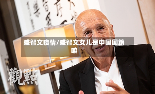 盛智文疫情/盛智文女儿是中国国籍嘛-第2张图片